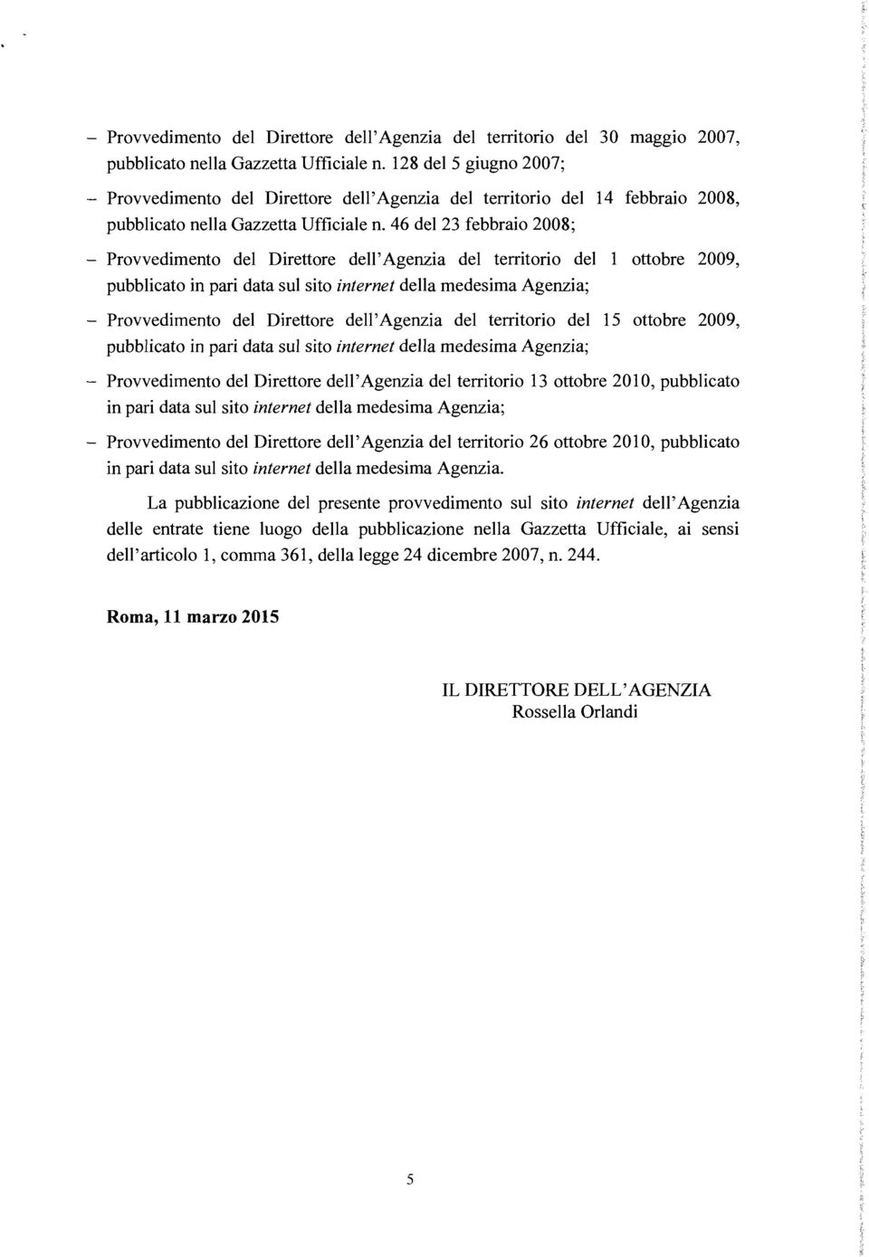 46 del 23 febbraio 2008; Provvedimento del Direttore dell' Agenzia del territorio del 1 ottobre 2009, pubblicato in pari data sul sito internet della medesima Agenzia; - Provvedimento del Direttore