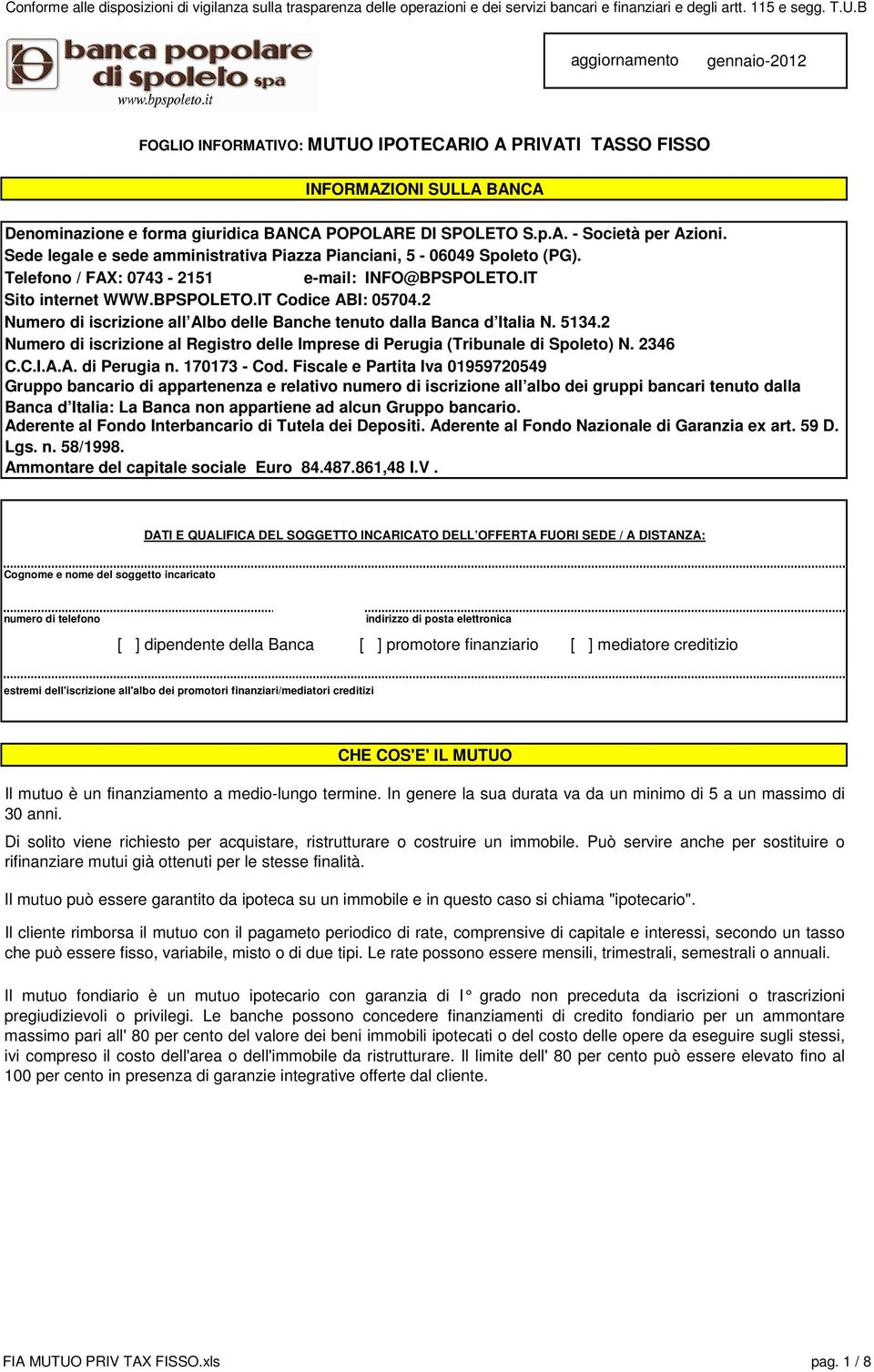 2 Numero di iscrizione all Albo delle Banche tenuto dalla Banca d Italia N. 5134.2 Numero di iscrizione al Registro delle Imprese di Perugia (Tribunale di Spoleto) N. 2346 C.C.I.A.A. di Perugia n.