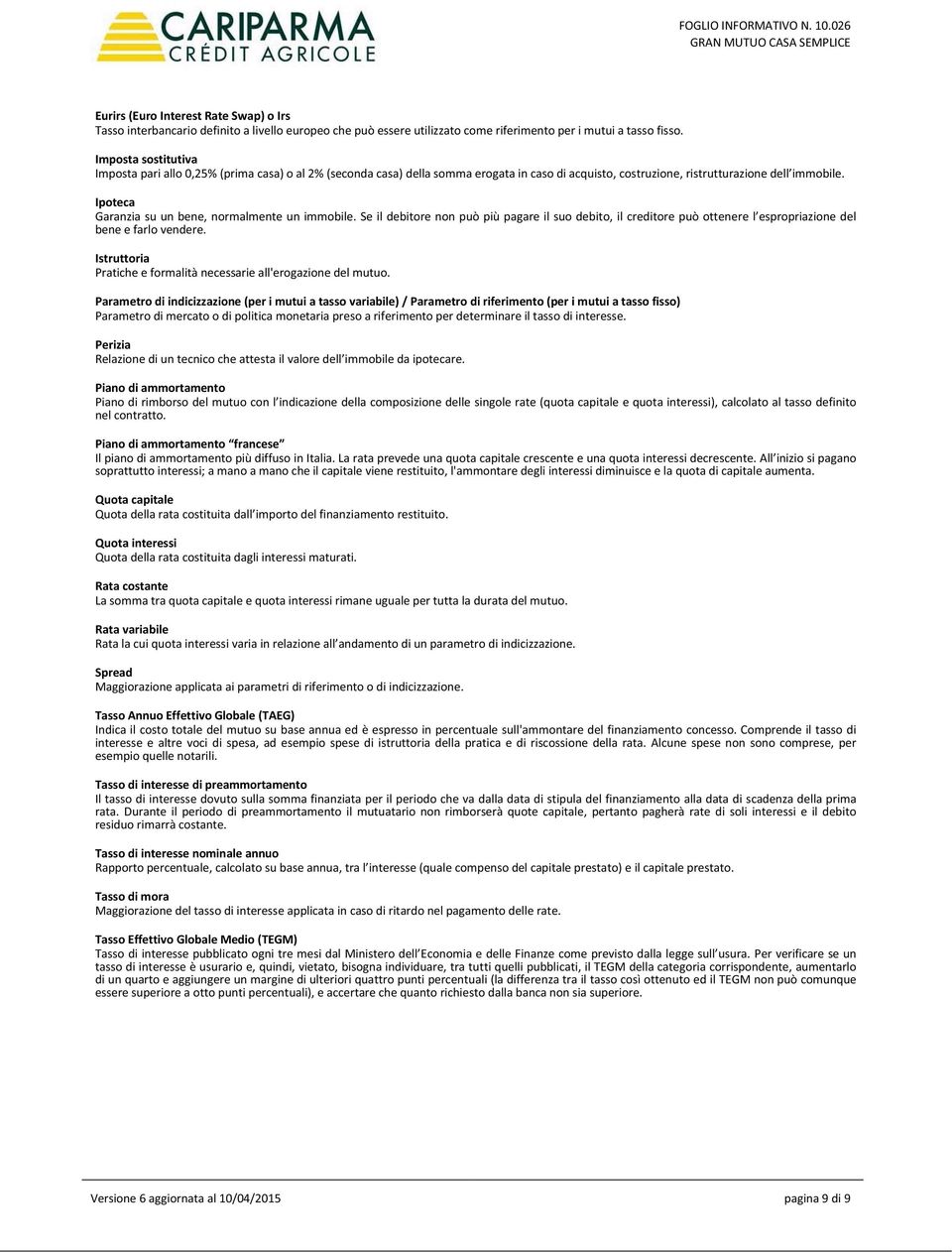 Imposta sostitutiva Imposta pari allo 0,25% (prima casa) o al 2% (seconda casa) della somma erogata in caso di acquisto, costruzione, ristrutturazione dell immobile.