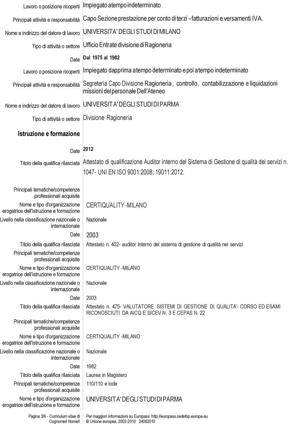 dapprima a tempo determinato e poi a tempo indeterminato Principali attività e responsabilità Segreteria Capo Divisione Ragioneria, controllo, contabilizzazione e liquidazioni missioni del personale