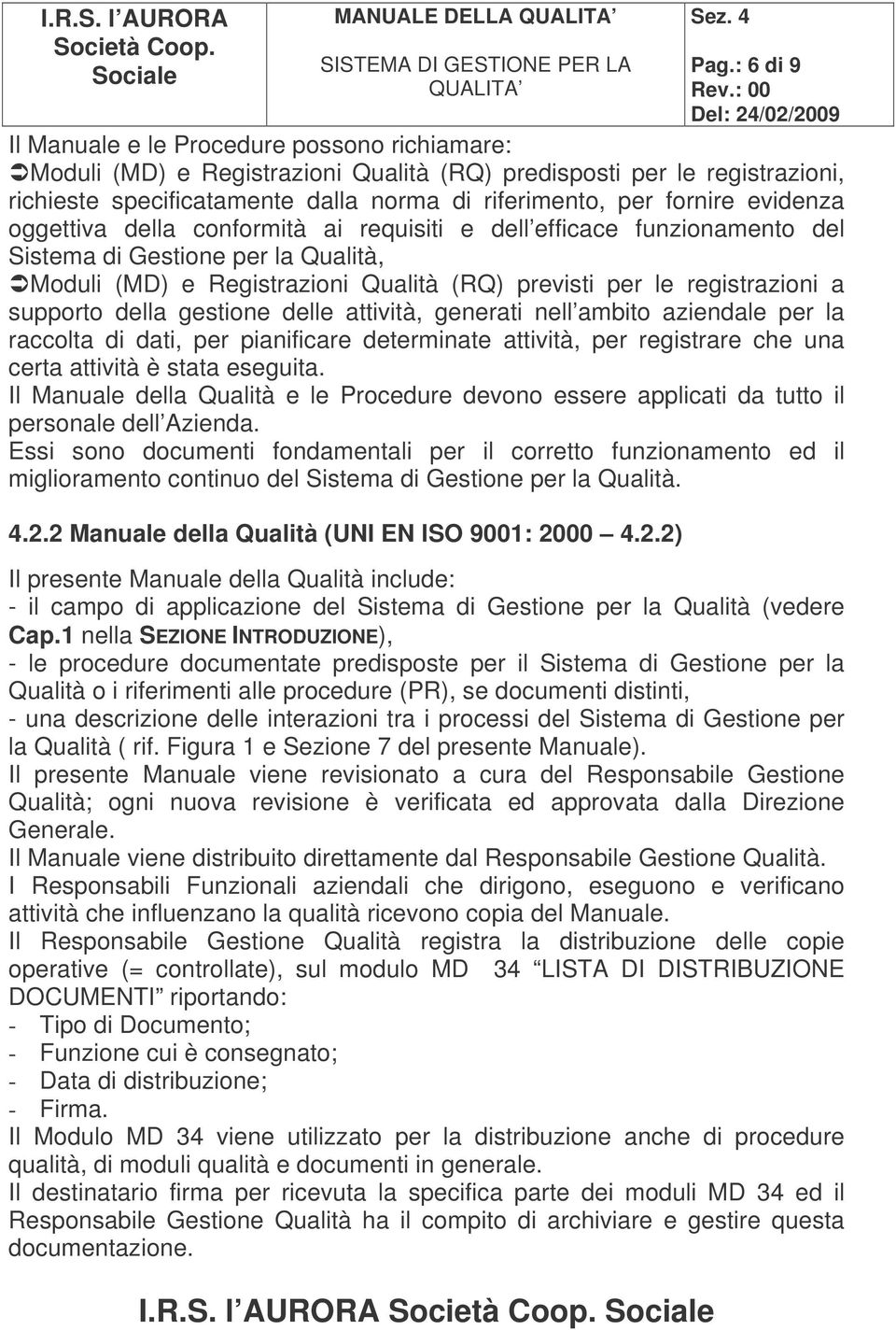 evidenza oggettiva della conformità ai requisiti e dell efficace funzionamento del Sistema di Gestione per la Qualità, Moduli (MD) e Registrazioni Qualità (RQ) previsti per le registrazioni a