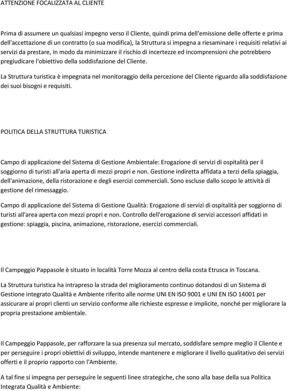 soddisfazione del Cliente. La Struttura turistica è impegnata nel monitoraggio della percezione del Cliente riguardo alla soddisfazione dei suoi bisogni e requisiti.