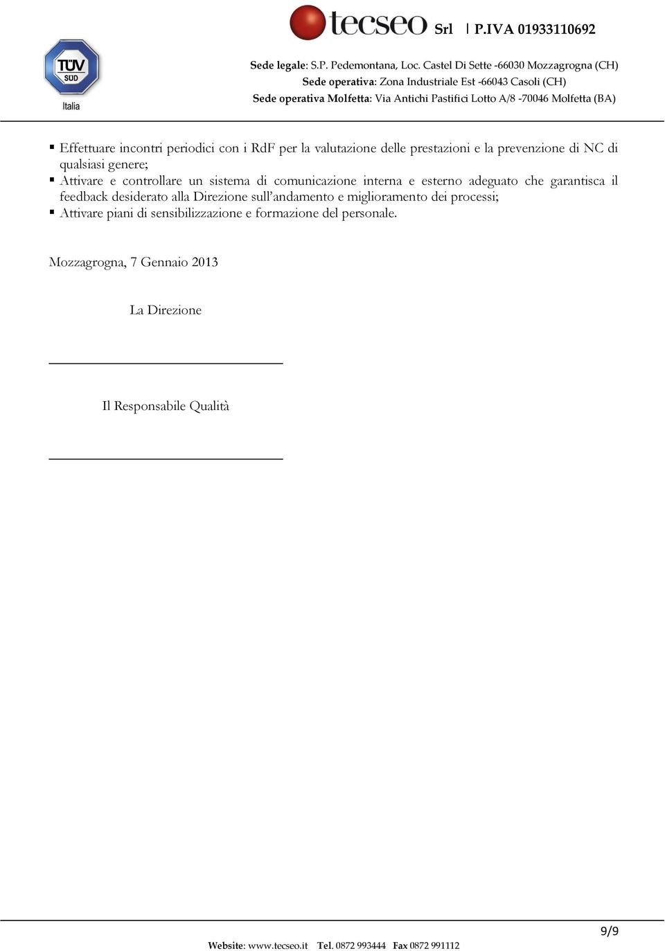 garantisca il feedback desiderato alla Direzione sull andamento e miglioramento dei processi; Attivare