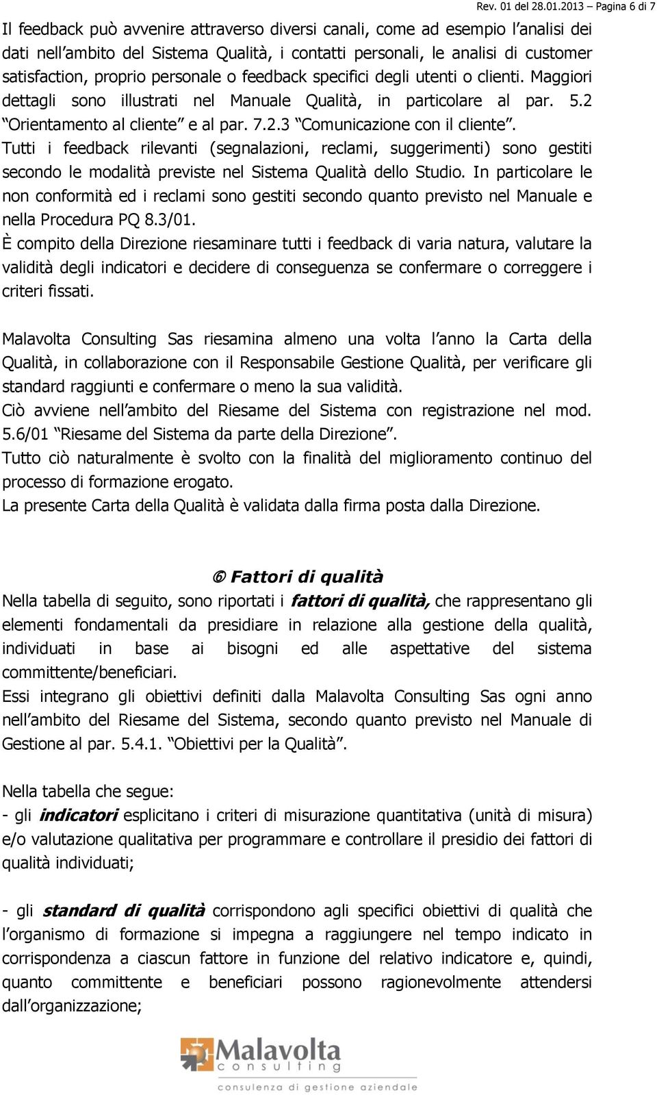 2013 Pagina 6 di 7 Il feedback può avvenire attraverso diversi canali, come ad esempio l analisi dei dati nell ambito del Sistema Qualità, i contatti personali, le analisi di customer satisfaction,