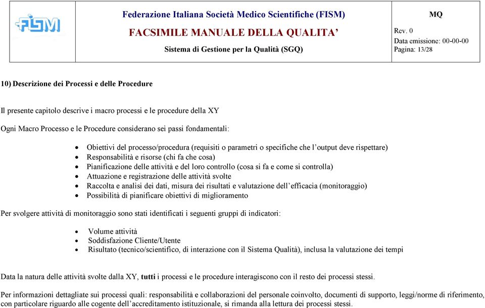 controllo (cosa si fa e come si controlla) Attuazione e registrazione delle attività svolte Raccolta e analisi dei dati, misura dei risultati e valutazione del eficacia (monitoraggio) Possibilità di