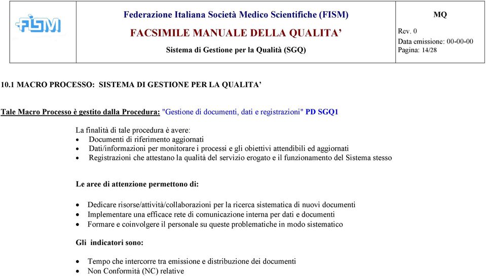 Documenti di riferimento aggiornati Dati/informazioni per monitorare i processi e gli obiettivi attendibili ed aggiornati Registrazioni che attestano la qualità del servizio erogato e il