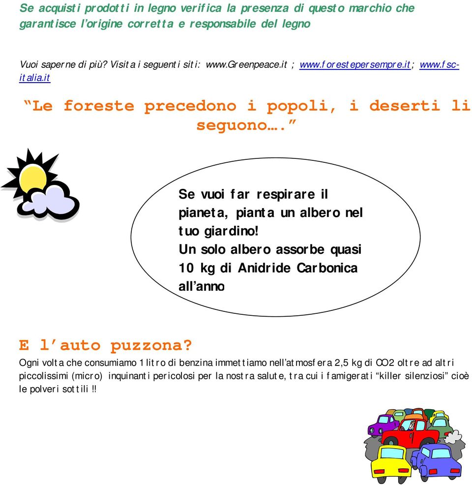 ! Se vuoi far respirare il pianeta, pianta un albero nel tuo giardino! Un solo albero assorbe quasi 10 kg di Anidride Carbonica all anno E l auto puzzona?