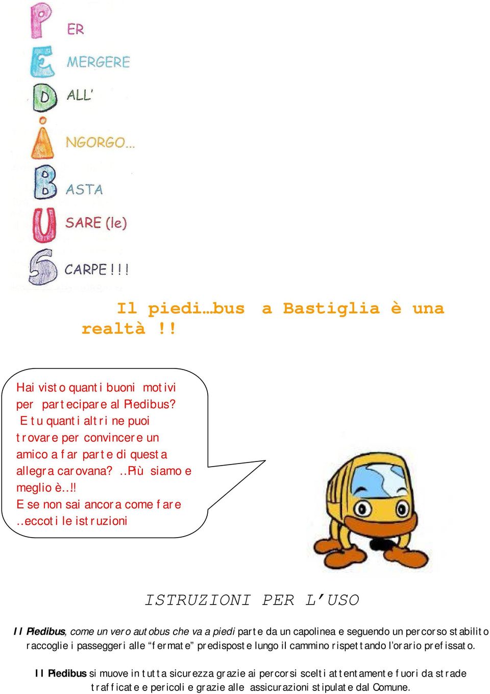 ! E se non sai ancora come fare eccoti le istruzioni ISTRUZIONI PER L USO Il Piedibus, come un vero autobus che va a piedi parte da un capolinea e seguendo un