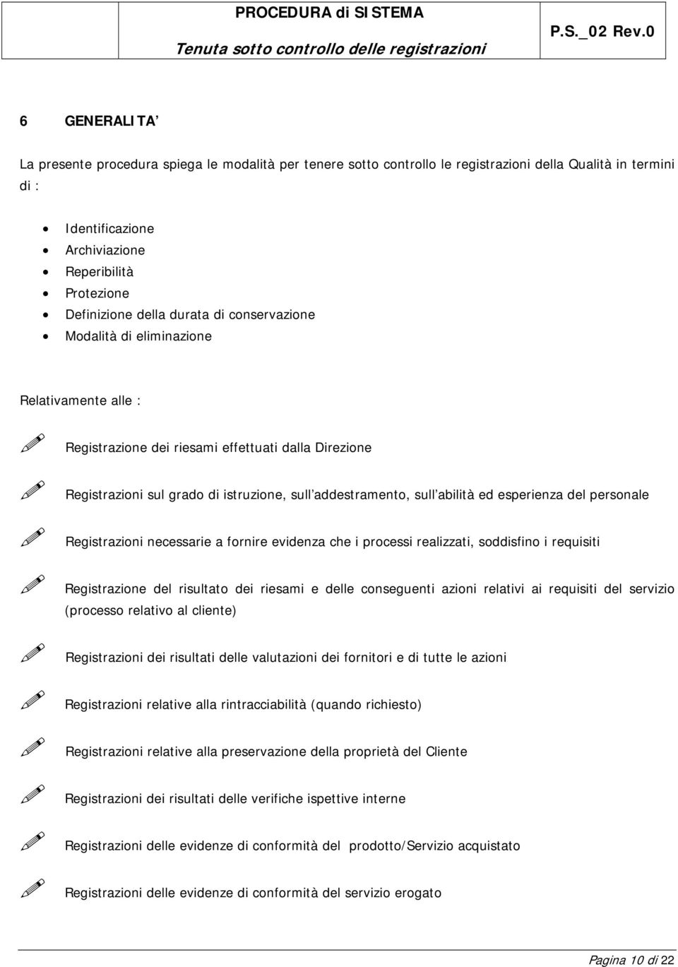 della durata di conservazione Modalità di eliminazione Relativamente alle : Registrazione dei riesami effettuati dalla Direzione Registrazioni sul grado di istruzione, sull addestramento, sull