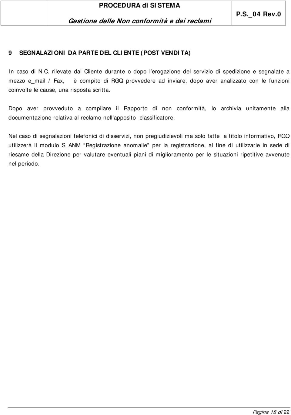 rilevate dal Cliente durante o dopo l erogazione del servizio di spedizione e segnalate a mezzo e_mail / Fax, è compito di RGQ provvedere ad inviare, dopo aver analizzato con le funzioni coinvolte le