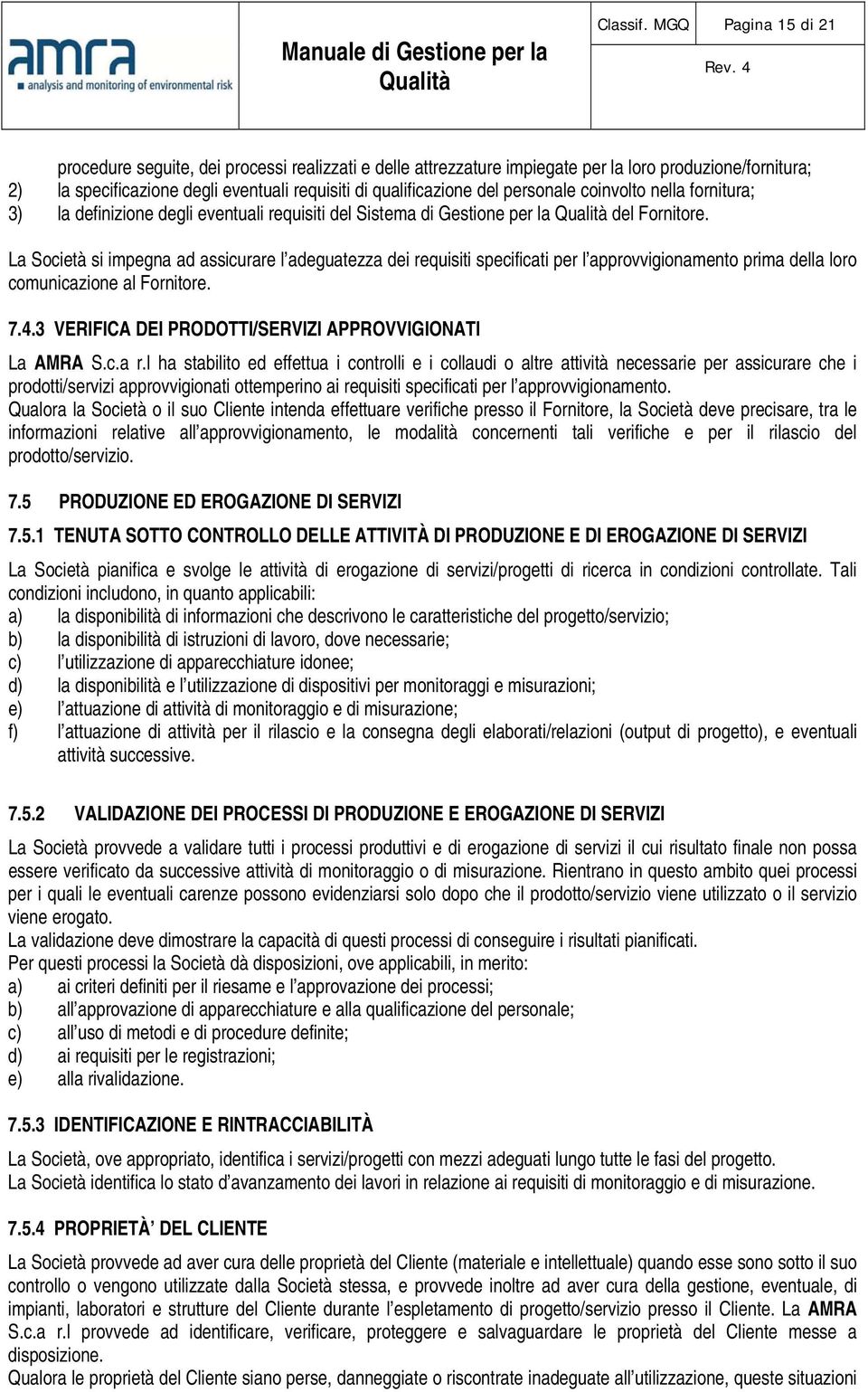 personale coinvolto nella fornitura; 3) la definizione degli eventuali requisiti del Sistema di Gestione per la del Fornitore.