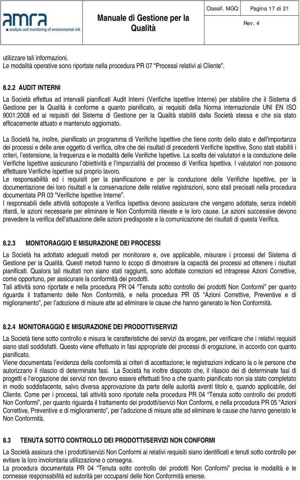 2 AUDIT INTERNI La Società effettua ad intervalli pianificati Audit Interni (Verifiche Ispettive Interne) per stabilire che il Sistema di Gestione per la è conforme a quanto pianificato, ai requisiti