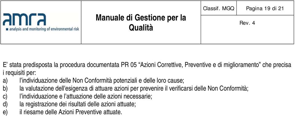 precisa i requisiti per: a) l individuazione delle Non Conformità potenziali e delle loro cause; b) la valutazione