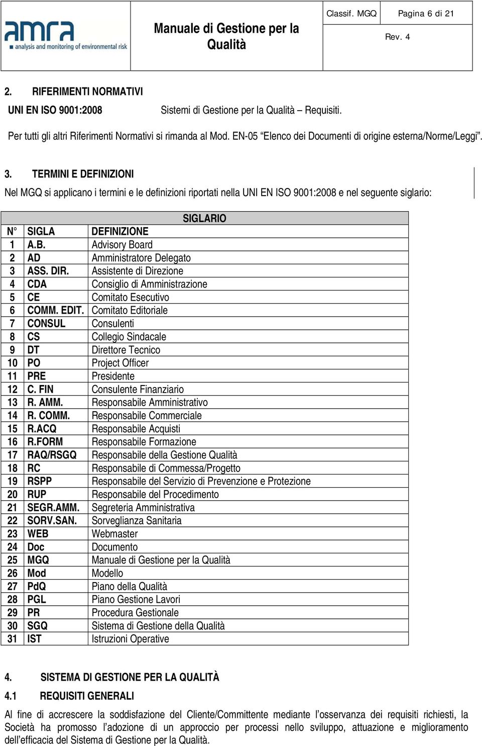 TERMINI E DEFINIZIONI Nel MGQ si applicano i termini e le definizioni riportati nella UNI EN ISO 9001:2008 e nel seguente siglario: SIGLARIO N SIGLA DEFINIZIONE 1 A.B.