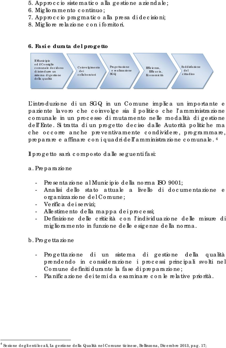 Fasi e durata del progetto Il Municipio ed il Consiglio comunale decidono di introdurre un sistema di gestione della qualità Coinvolgimento dei collaboratori Progettazione e realizzazione SGQ