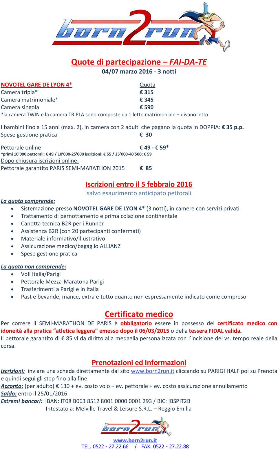 *primi 10'000 pettorali: 49 / 10 000-25'000 iscrizioni: 55 / 25 000-40'500: 59 Dopo chiusura iscrizioni online: Pettorale garantito PARIS SEMI-MARATHON 2015 85 Iscrizioni entro il 5 febbraio 2016