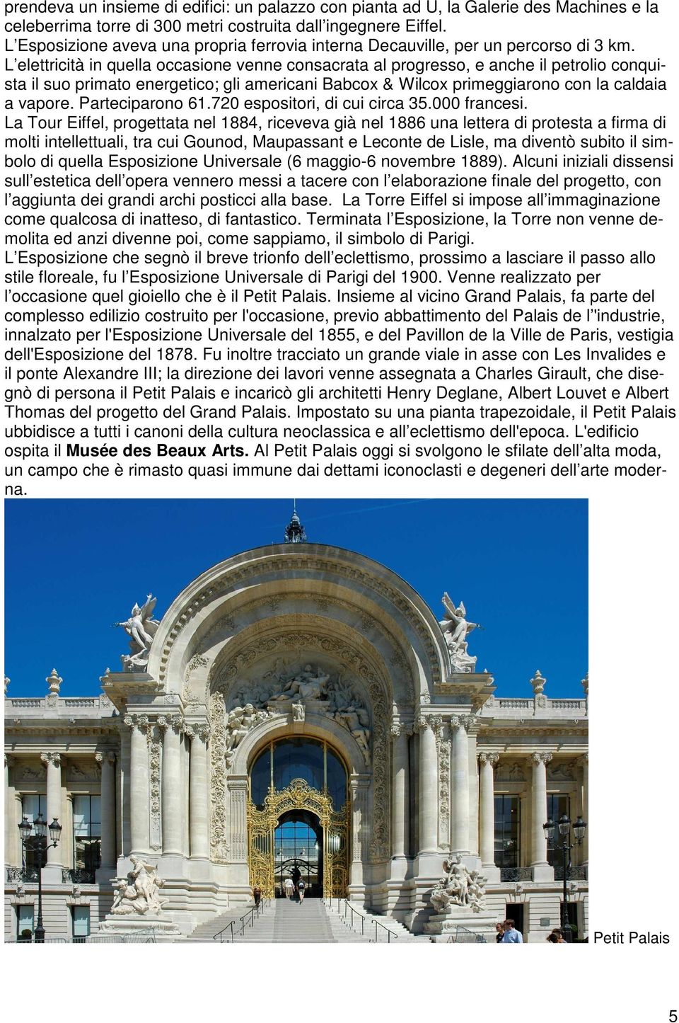 L elettricità in quella occasione venne consacrata al progresso, e anche il petrolio conquista il suo primato energetico; gli americani Babcox & Wilcox primeggiarono con la caldaia a vapore.