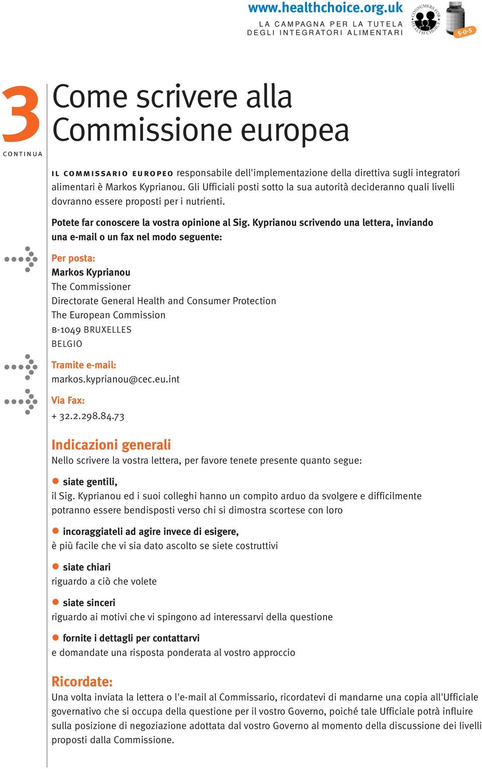 Kyprianou scrivendo una lettera, inviando una e-mail o un fax nel modo seguente: Per posta: Markos Kyprianou The Commissioner Directorate General Health and Consumer Protection The European