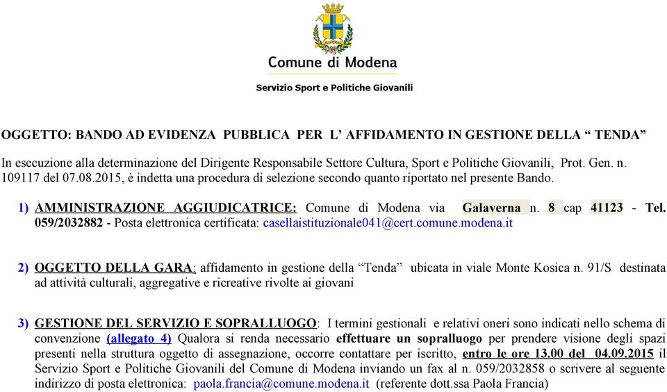 059/2032882 - Posta elettronica certificata: casellaistituzionale041@cert.comune.modena.it 2) OGGETTO DELLA GARA: affidamento in gestione della Tenda ubicata in viale Monte Kosica n.