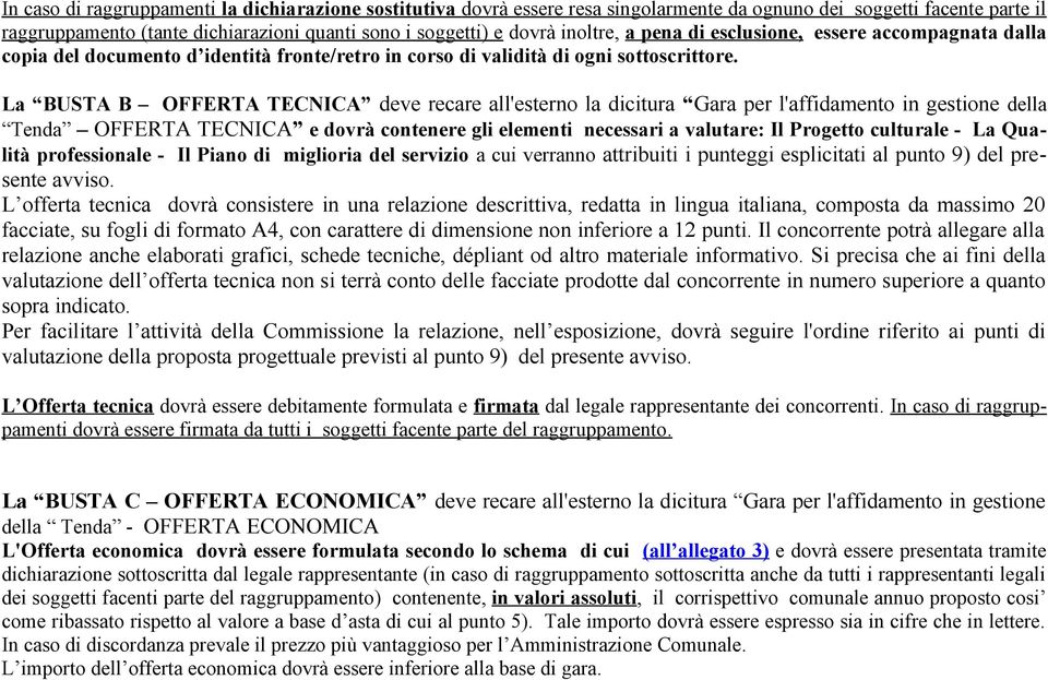 La BUSTA B OFFERTA TECNICA deve recare all'esterno la dicitura Gara per l'affidamento in gestione della Tenda OFFERTA TECNICA e dovrà contenere gli elementi necessari a valutare: Il Progetto