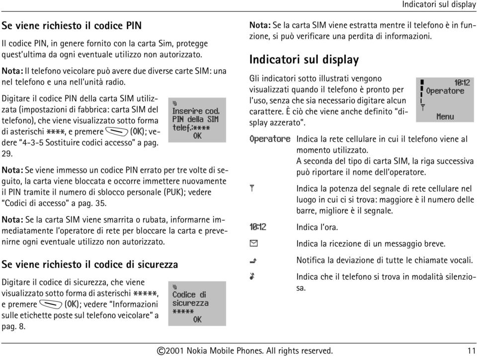 Digitare il codice PIN della carta SIM utilizzata (impostazioni di fabbrica: carta SIM del telefono), che viene visualizzato sotto forma di asterischi ****, e premere M (OK); vedere 4-3-5 Sostituire