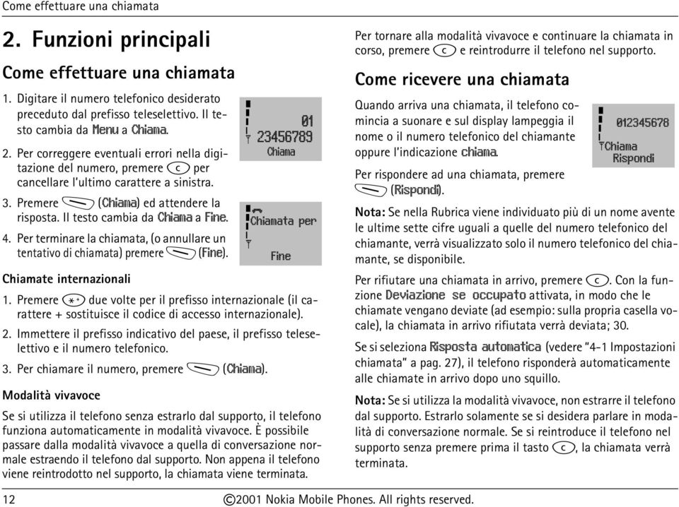 Premere * due volte per il prefisso internazionale (il carattere + sostituisce il codice di accesso internazionale). 2.