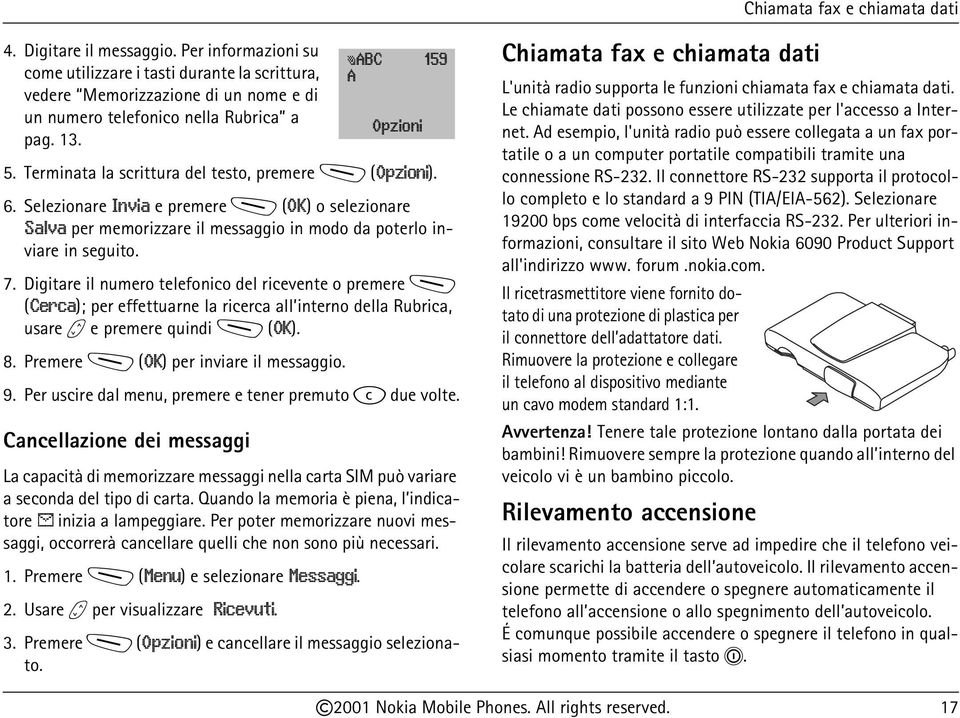 Digitare il numero telefonico del ricevente o premere M (Cerca); per effettuarne la ricerca all interno della Rubrica, usare b e premere quindi M (OK). 8. Premere M (OK) per inviare il messaggio. 9.