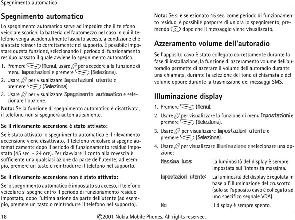 È possibile impostare questa funzione, selezionando il periodo di funzionamento residuo passato il quale avviene lo spegnimento automatico. 1.