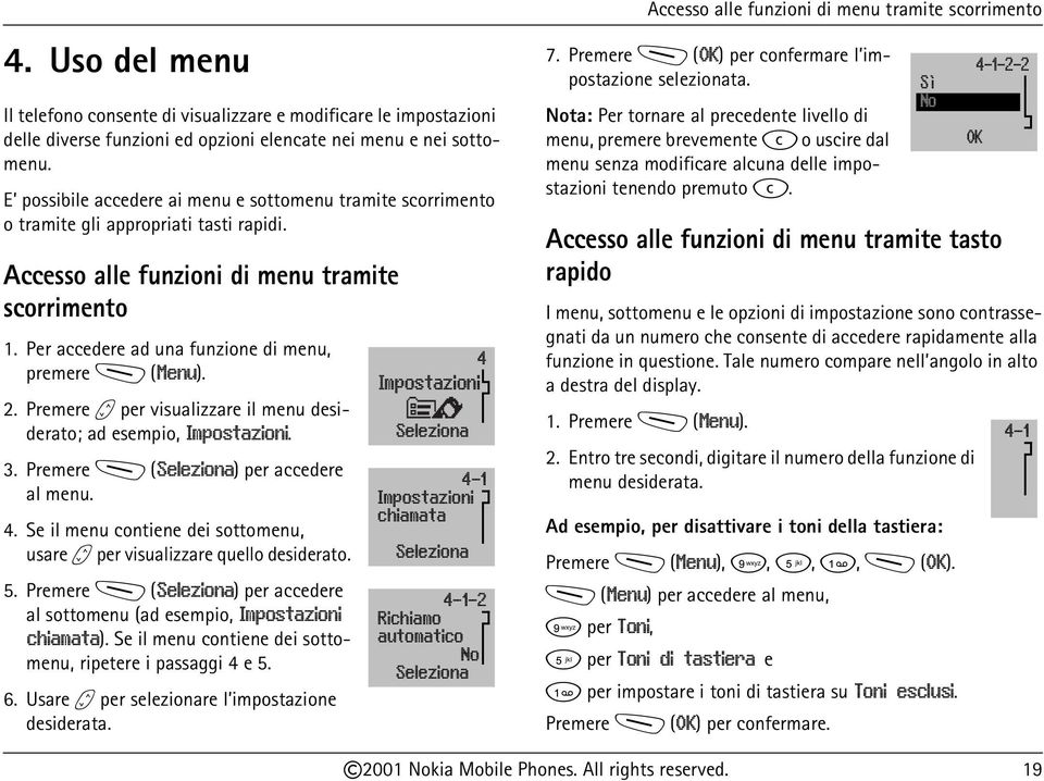 Per accedere ad una funzione di menu, premere M (Menu). 2. Premere b per visualizzare il menu desiderato; ad esempio, Impostazioni. 3. Premere M (Seleziona) per accedere al menu. 4.