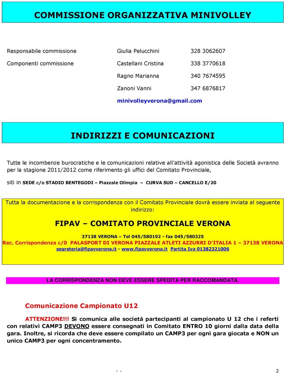 com INDIRIZZI E COMUNICAZIONI Tutte le incombenze burocratiche e le comunicazioni relative all attività agonistica delle Società avranno per la stagione 2011/2012 come riferimento gli uffici del