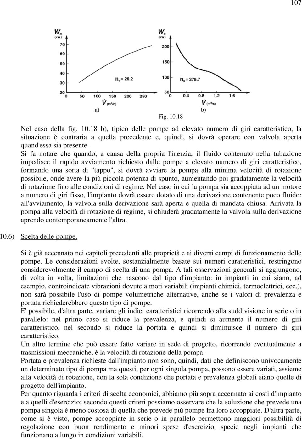 Si fa notare che quando, a causa della propria l'inerzia, il fluido contenuto nella tubazione impedisce il rapido avviamento richiesto dalle pompe a elevato numero di giri caratteristico, formando