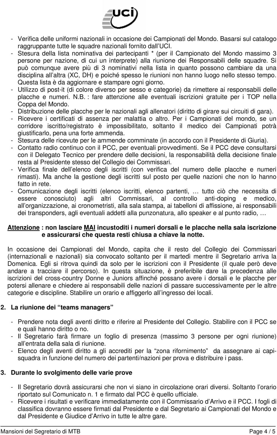 Si può comunque avere più di 3 nominativi nella lista in quanto possono cambiare da una disciplina all altra (XC, DH) e poiché spesso le riunioni non hanno luogo nello stesso tempo.