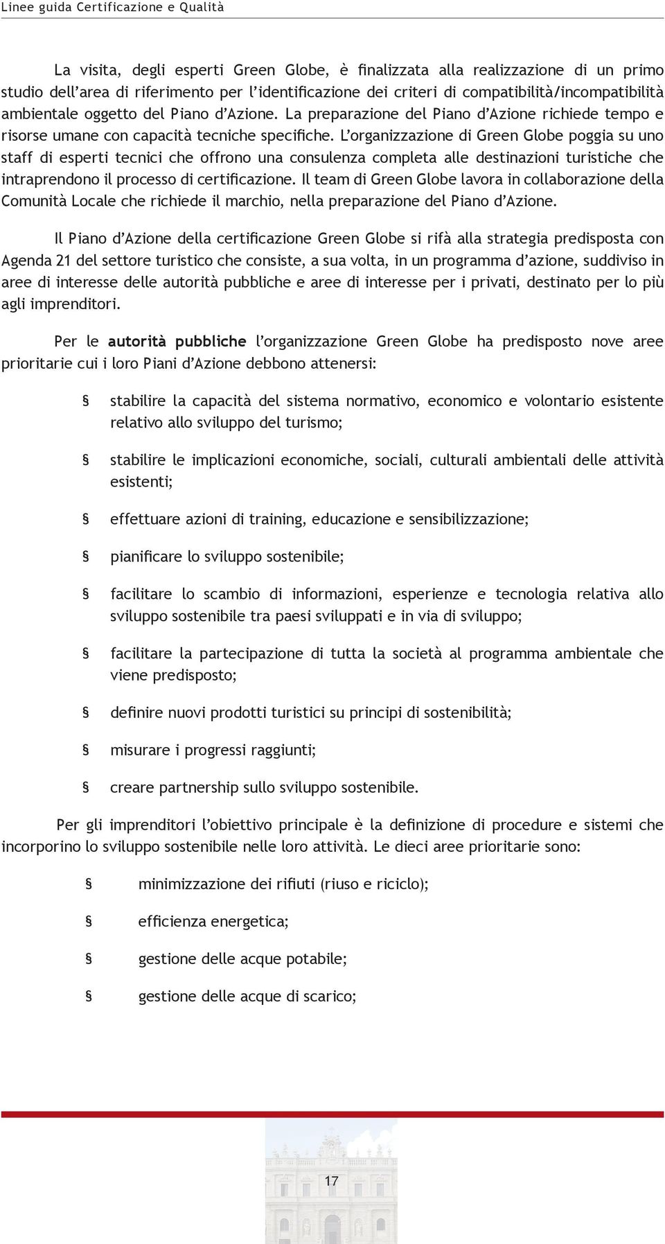 L organizzazione di Green Globe poggia su uno staff di esperti tecnici che offrono una consulenza completa alle destinazioni turistiche che intraprendono il processo di certificazione.