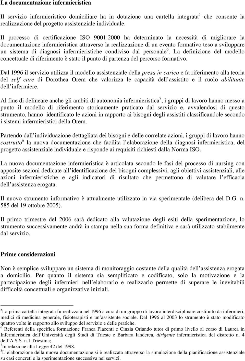 sviluppare un sistema di diagnosi infermieristiche condiviso dal personale 6. La definizione del modello concettuale di riferimento è stato il punto di partenza del percorso formativo.