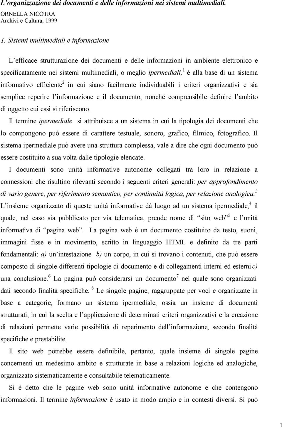 base di un sistema informativo efficiente 2 in cui siano facilmente individuabili i criteri organizzativi e sia semplice reperire l informazione e il documento, nonché comprensibile definire l ambito