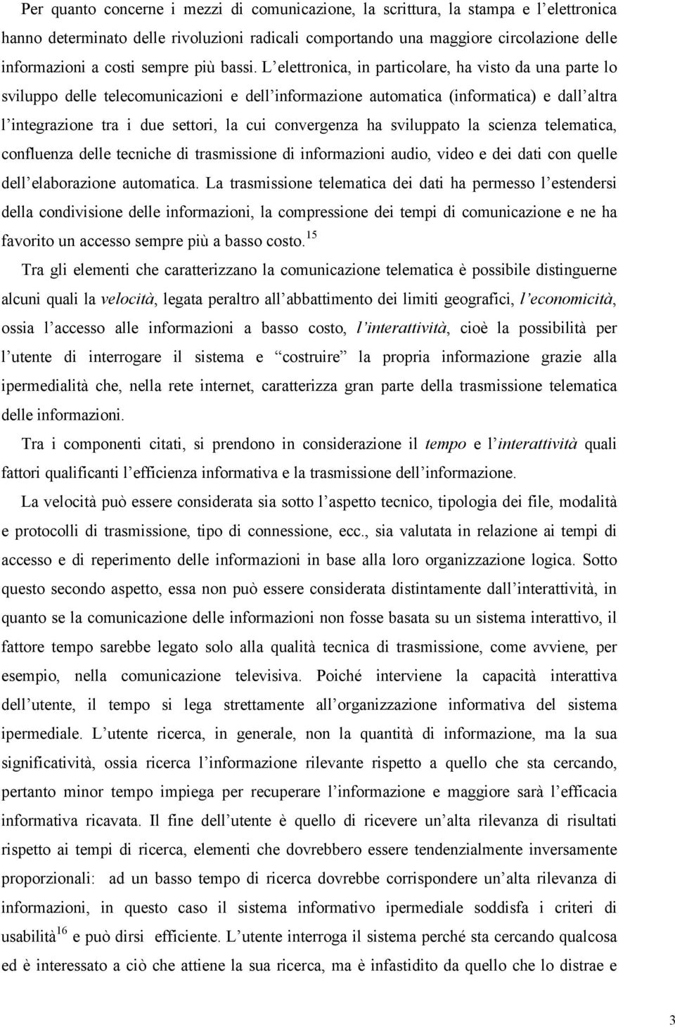 L elettronica, in particolare, ha visto da una parte lo sviluppo delle telecomunicazioni e dell informazione automatica (informatica) e dall altra l integrazione tra i due settori, la cui convergenza