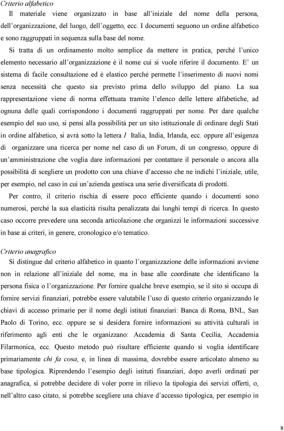 Si tratta di un ordinamento molto semplice da mettere in pratica, perché l unico elemento necessario all organizzazione è il nome cui si vuole riferire il documento.