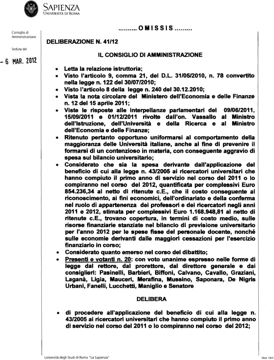 12 del 15 aprile 2011; Viste le risposte alle interpellanze parlamentari del 09/06/2011, 15/09/2011 e 01/1212011 rivolte dall'on.