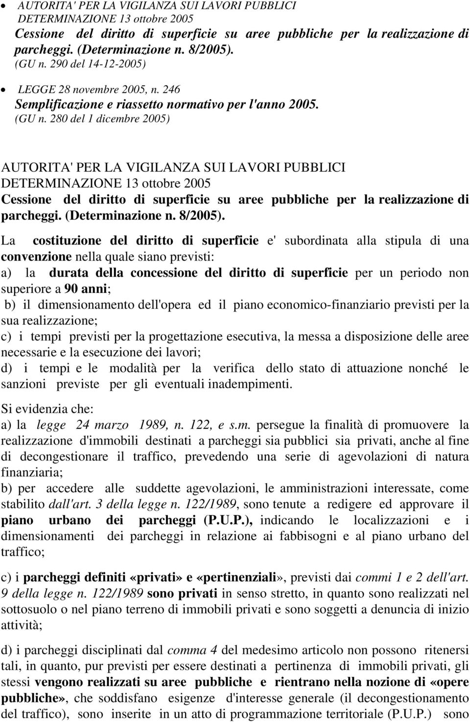 280 del 1 dicembre 2005) AUTORITA' PER LA VIGILANZA SUI LAVORI PUBBLICI DETERMINAZIONE 13 ottobre 2005 Cessione del diritto di superficie su aree pubbliche per la realizzazione di parcheggi.