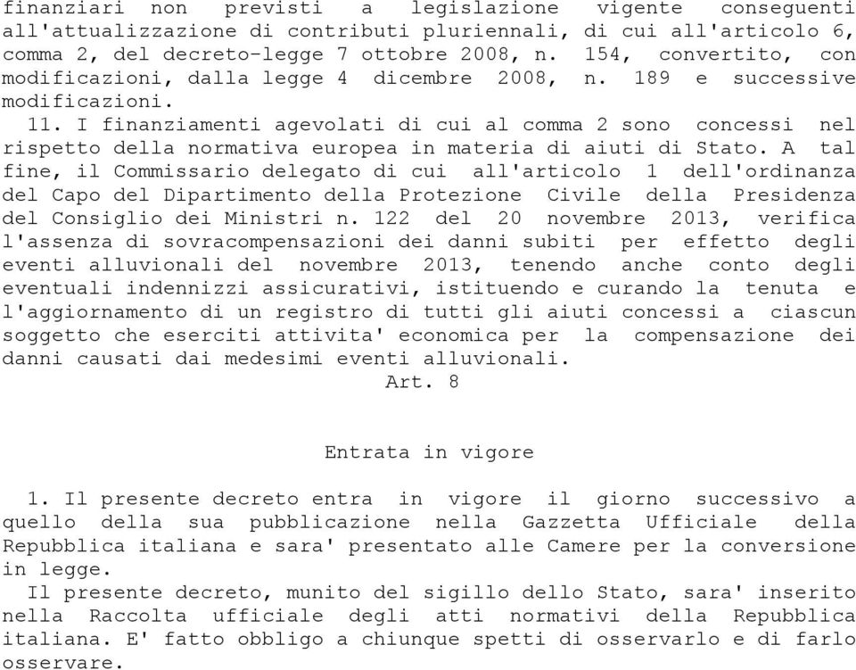 I finanziamenti agevolati di cui al comma 2 sono concessi nel rispetto della normativa europea in materia di aiuti di Stato.