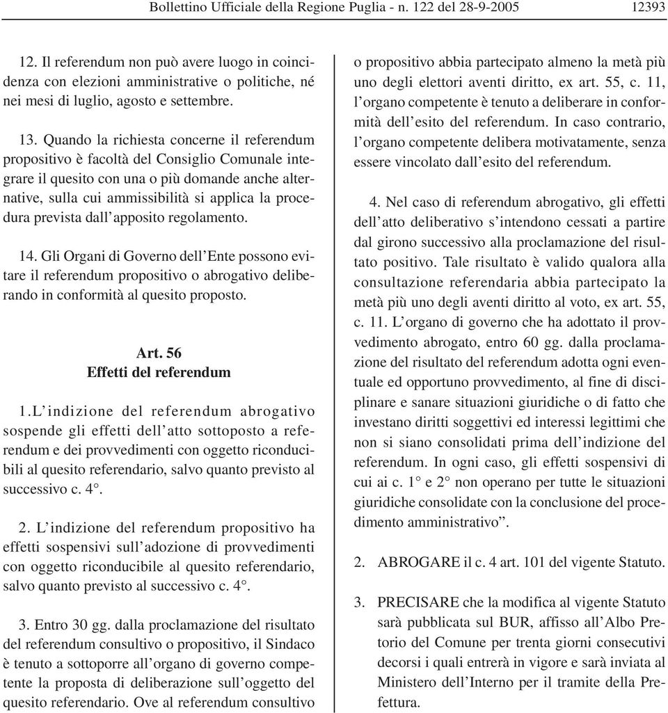 Quando la richiesta concerne il referendum propositivo è facoltà del Consiglio Comunale integrare il quesito con una o più domande anche alternative, sulla cui ammissibilità si applica la procedura