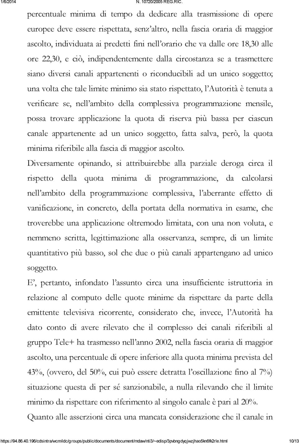 sia stato rispettato, l Autorità è tenuta a verificare se, nell ambito della complessiva programmazione mensile, possa trovare applicazione la quota di riserva più bassa per ciascun canale