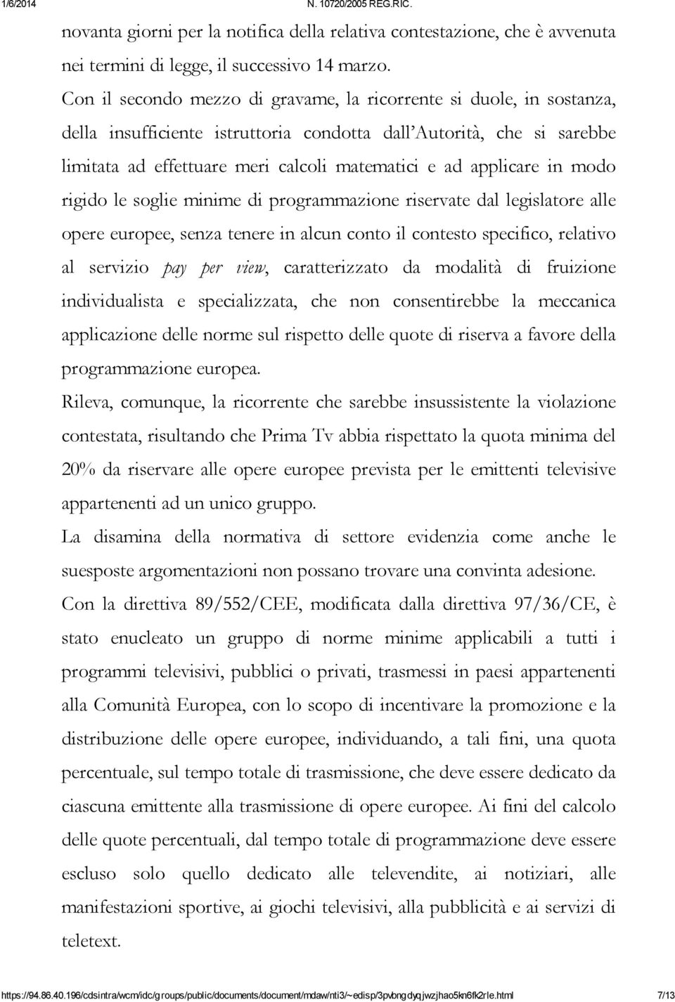 applicare in modo rigido le soglie minime di programmazione riservate dal legislatore alle opere europee, senza tenere in alcun conto il contesto specifico, relativo al servizio pay per view,