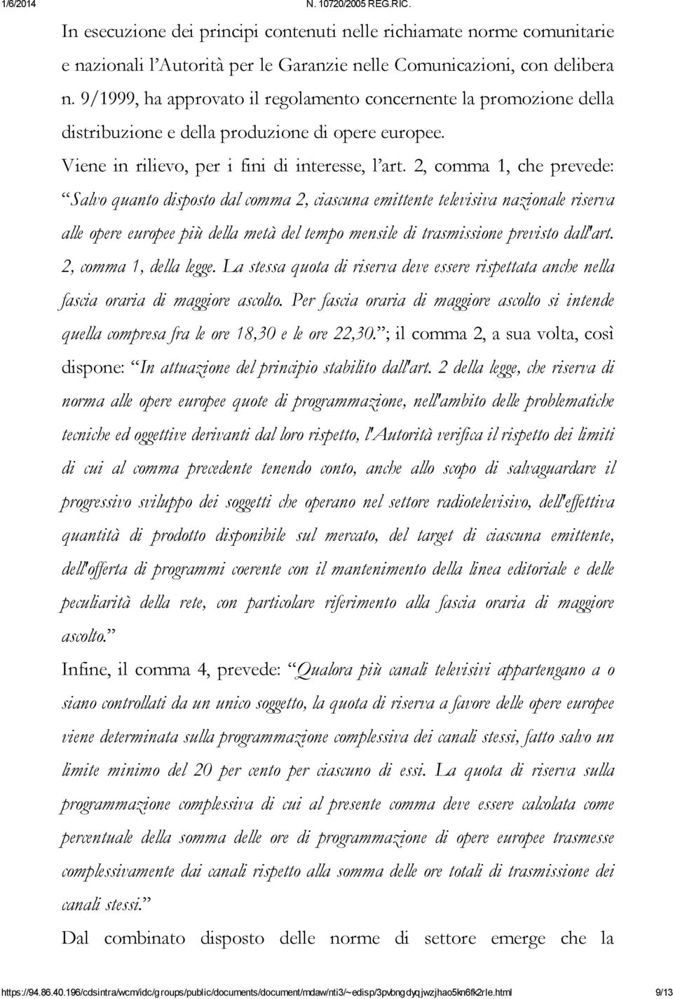 2, comma 1, che prevede: Salvo quanto disposto dal comma 2, ciascuna emittente televisiva nazionale riserva alle opere europee più della metà del tempo mensile di trasmissione previsto dall'art.