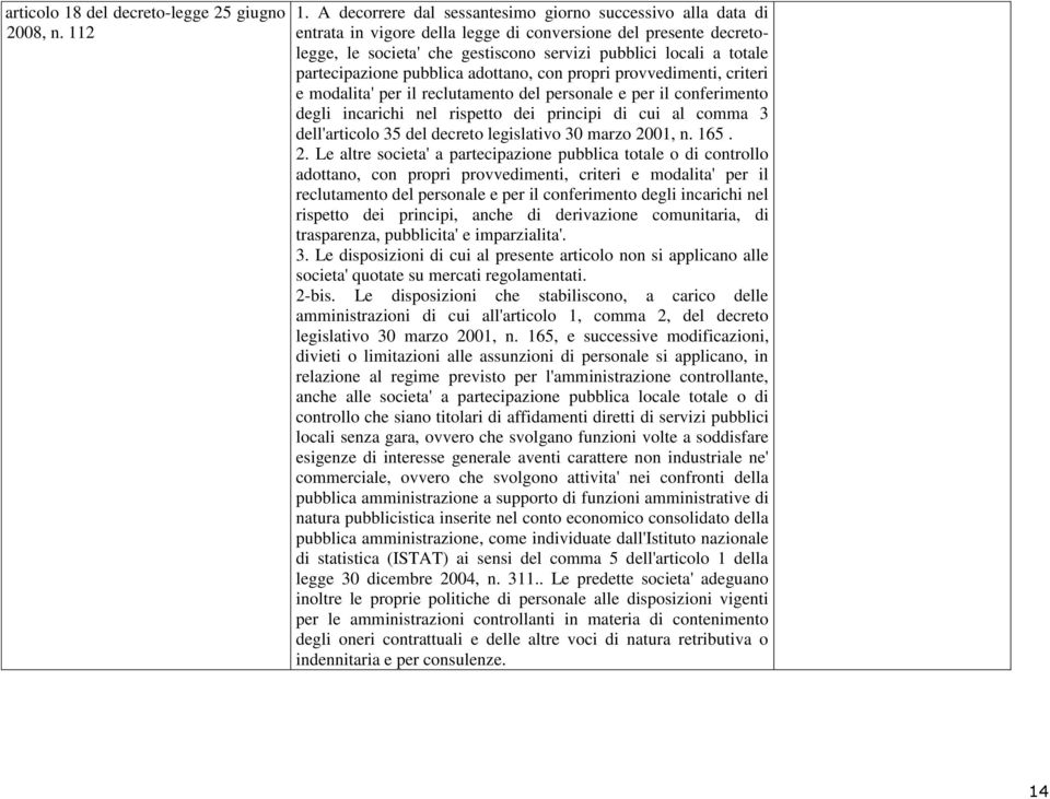 partecipazione pubblica adottano, con propri provvedimenti, criteri e modalita' per il reclutamento del personale e per il conferimento degli incarichi nel rispetto dei principi di cui al comma 3