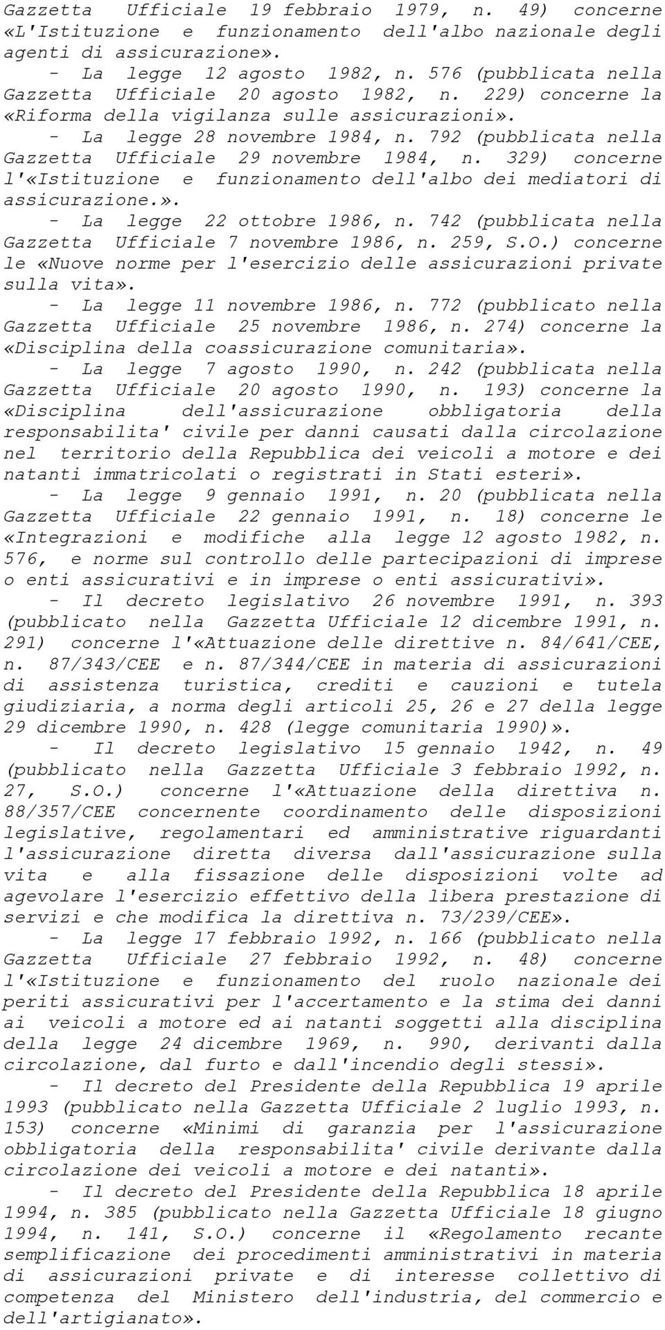 792 (pubblicata nella Gazzetta Ufficiale 29 novembre 1984, n. 329) concerne l'«istituzione e funzionamento dell'albo dei mediatori di assicurazione.». - La legge 22 ottobre 1986, n.