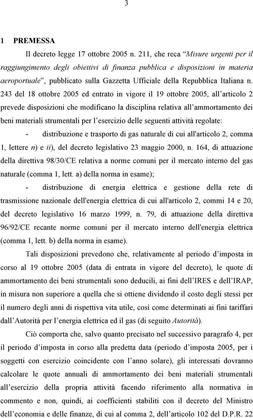 243 del 18 ottobre 2005 ed entrato in vigore il 19 ottobre 2005, all articolo 2 prevede disposizioni che modificano la disciplina relativa all ammortamento dei beni materiali strumentali per l