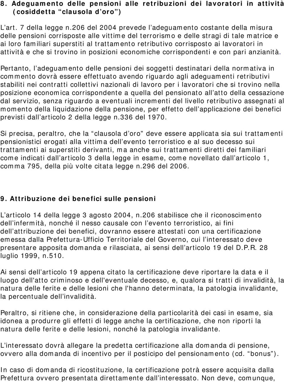 retributivo corrisposto ai lavoratori in attività e che si trovino in posizioni economiche corrispondenti e con pari anzianità.