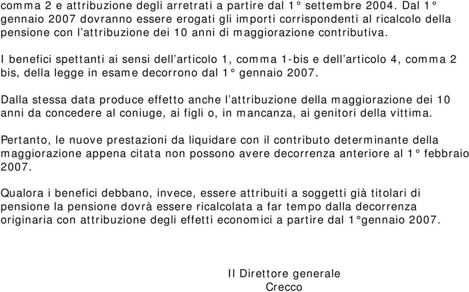 I benefici spettanti ai sensi dell articolo 1, comma 1-bis e dell articolo 4, comma 2 bis, della legge in esame decorrono dal 1 gennaio 2007.