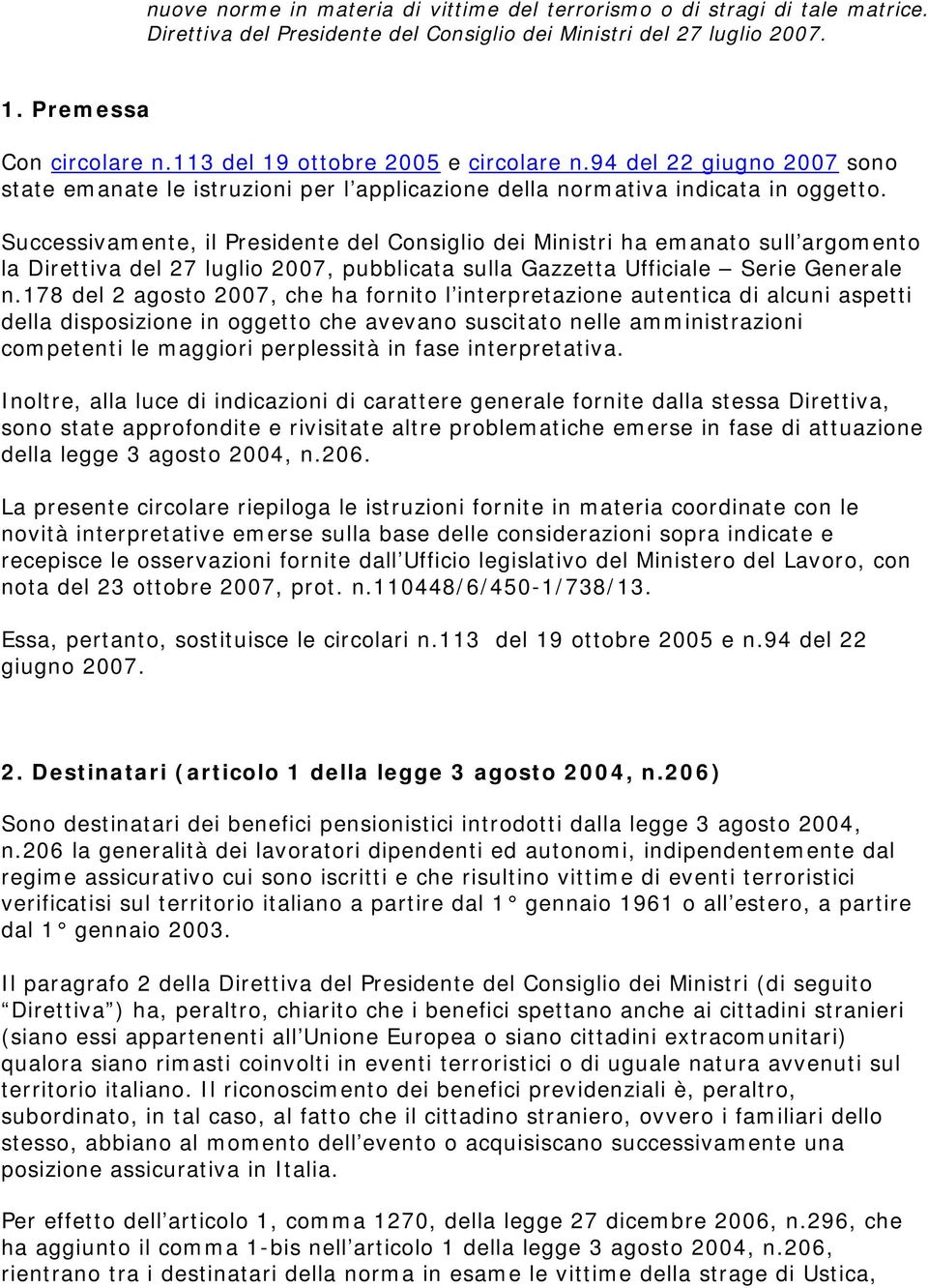 Successivamente, il Presidente del Consiglio dei Ministri ha emanato sull argomento la Direttiva del 27 luglio 2007, pubblicata sulla Gazzetta Ufficiale Serie Generale n.